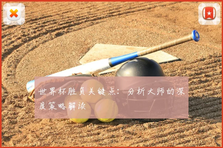 世界杯胜负关键点：分析大师的深度策略解读