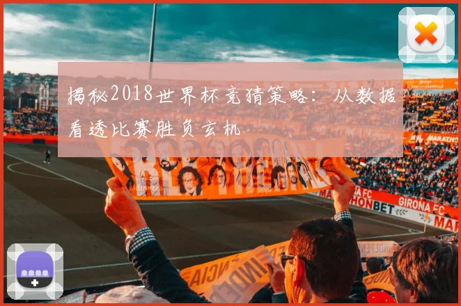 揭秘2018世界杯竞猜策略：从数据看透比赛胜负玄机