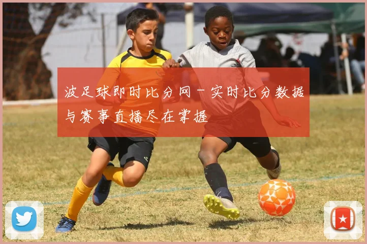 波足球即时比分网 - 实时比分数据与赛事直播尽在掌握