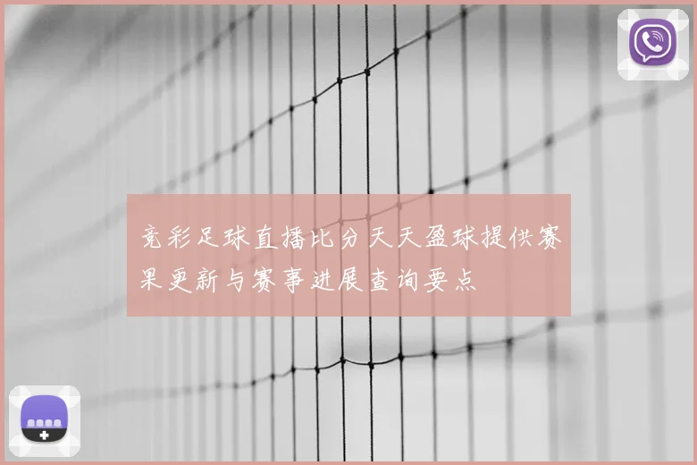 竞彩足球直播比分天天盈球提供赛果更新与赛事进展查询要点