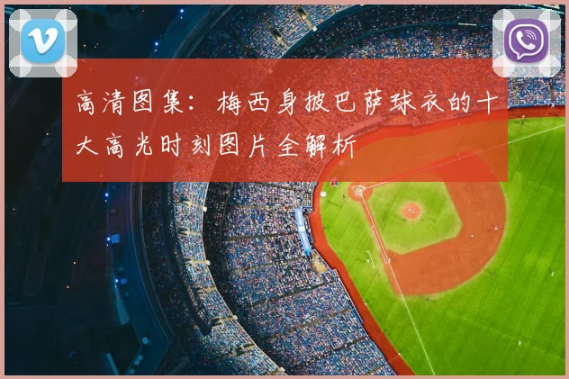 高清图集：梅西身披巴萨球衣的十大高光时刻图片全解析