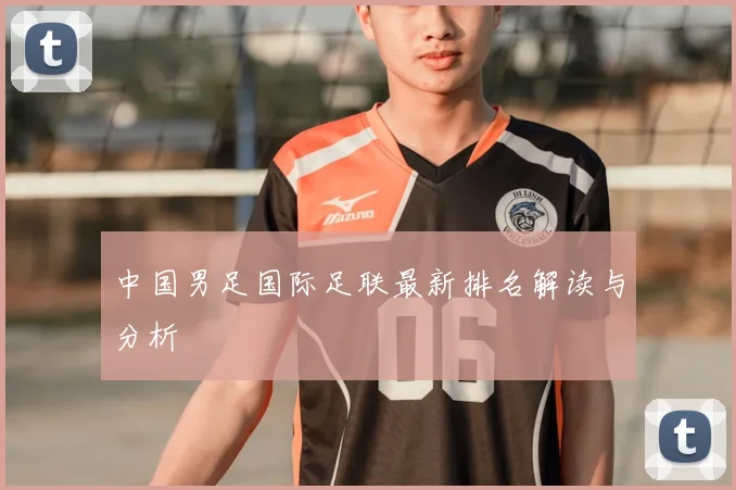 中国男足国际足联最新排名解读与分析