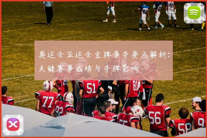 奥运会亚运会金牌争夺要点解析：关键赛事成绩与夺牌影响